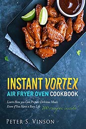Instant Vortex Air Fryer Oven Cookbook by Peter S. Vinson [EPUB: B08BCR2HSZ]