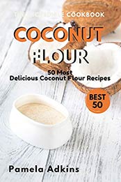 Coconut Flour Cookbook by Pamela Adkins [PDF: B08BJ93FLN]