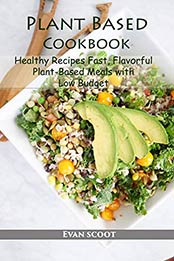 Plant Based Cookbook by Evan Scoot [PDF: B08BKN77JK]