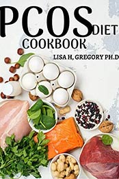 PCOS DIET COOKBOOK by LISA H. GREGORY PH.D