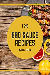 195 BBQ Sauce Recipes by Amelia Garcia