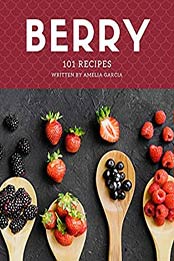 101 Berry Recipes by Amelia Garcia