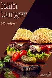 300 Hamburger Recipes by Daisy Dawson