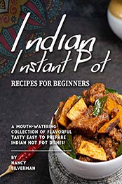 Indian Instant Pot Recipes for Beginners by Nancy Silverman