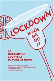 Lockdown Made Me Do It: 60 Quarantine Cocktails to Make at Home [EPUB: 0008427267]