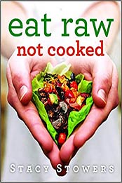 Eat Raw, Not Cooked by Stacy Stowers