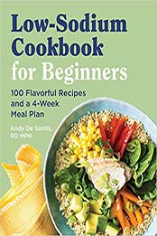 Low Sodium Cookbook for Beginners by Andy De Santis RD MPH [PDF: 1646119150]