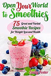 OPEN YOUR WORLD TO SMOOTHIES by Emily Foster [PDF: 9798644722006]