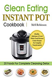 The Clean Eating Instant Pot Cookbook by Mell Robinson