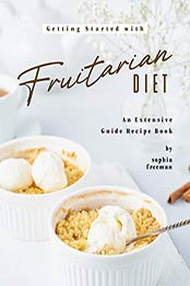 Getting Started with Fruitarian Diet by Sophia Freeman