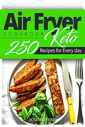 Keto Air Fryer Cookbook - Keto 250 Recipes for Every day by Rosemary King
