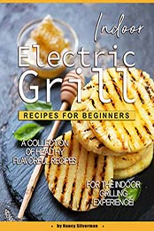 Indoor Electric Grill Recipes for Beginners by Nancy Silverman