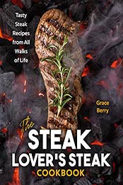 The Steak Lover's Steak Cookbook by Grace Berry [PDF: 9798662785755]