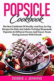 Popsicle Cookbook by Debbie J. Jenkins