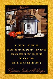 Let the Instant Pot dominate your Kitchen by Suvarna Shankar