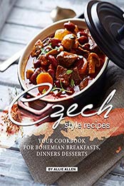 Czech Style Recipes by Allie Allen [PDF: 9798664048025]