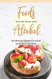 Foods that Go Great with Alcohol by Allie Allen