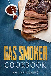 Gas Smoker Cookbook by AMZ Publishing