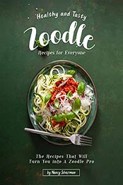 Healthy and Tasty Zoodle Recipes for Everyone by Nancy Silverman