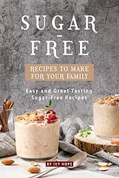 Sugar-Free Recipes to Make for Your Family by Ivy Hope