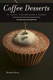 Coffee Desserts by Brendan Rivera [PDF: 9798666973806]