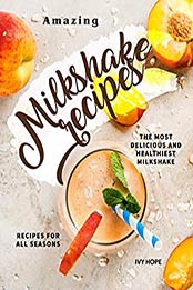 Amazing Milkshake Recipes by Ivy Hope