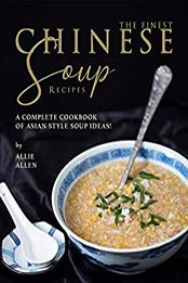 The Finest Chinese Soup Recipes by Allie Allen