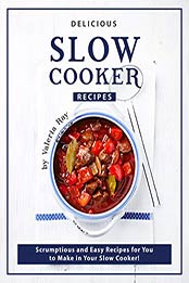 Delicious Slow Cooker Recipes by Valeria Ray [PDF: 9798668356171]