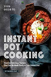 Your Guide to Instant Pot Cooking by Valeria Ray