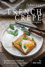 Fabulous French Crepe Recipes by Allie Allen [PDF: 9798668411573]