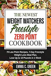 The Newest Weight Watchers Freestyle Zero Point Cookbook by Emma C. Green