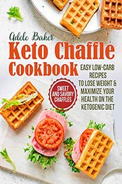 The Keto Chaffle Cookbook by Adele Baker