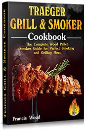 Traeger Grill and Smoker Cookbook by Francis Wood