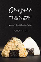 Onigiri with a Twist Cookbook by Stephanie Sharp