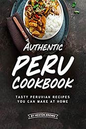 Authentic Peru Cookbook by Heston Brown [EPUB: B08718CTKX]