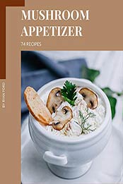 74 Mushroom Appetizer Recipes by Ryan Ford [EPUB: B08C369PRB]