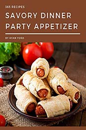 365 Savory Dinner Party Appetizer Recipes by Ryan Ford