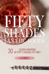 Fifty Shades Fanatic Foods by Patricia Baker [EPUB: B08C6KH41V]
