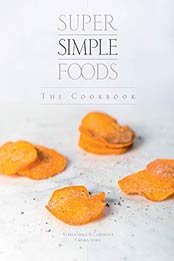 Super Simple Foods, The Cookbook by Alessandra and Carolina Chumaceiro