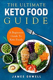 The Ultimate Keto Food Guide by James Orwell [EPUB: B08C7GHB66]