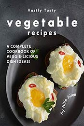 Vastly Tasty Vegetable Recipes by Allie Allen