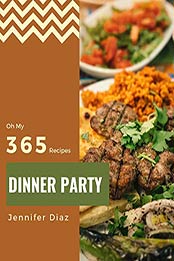 Oh My 365 Dinner Party Recipes by Jennifer Diaz