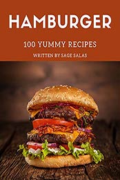 100 Yummy Hamburger Recipes by Sage Salas