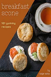 101 Yummy Breakfast Scone Recipes by Sage Salas [EPUB: B08CD1L7ZV]