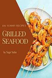 101 Yummy Grilled Seafood Recipes by Sage Salas [EPUB: B08CD1TBDV]