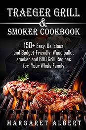 Traeger Grill and Smoker Cookbook by Margaret Albert