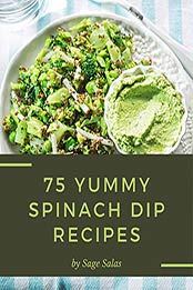 75 Yummy Spinach Dip Recipes by Sage Salas