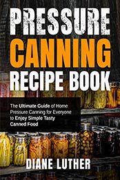 Pressure Canning Recipe Book by Diane Luther