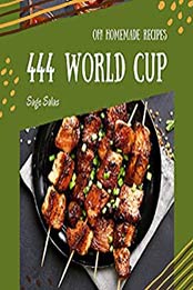 Oh! 444 Homemade World Cup Recipes by Sage Salas [EPUB: B08CKLVLPJ]