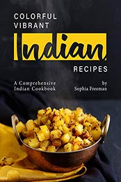 Colorful Vibrant Indian Recipes by Sophia Freeman